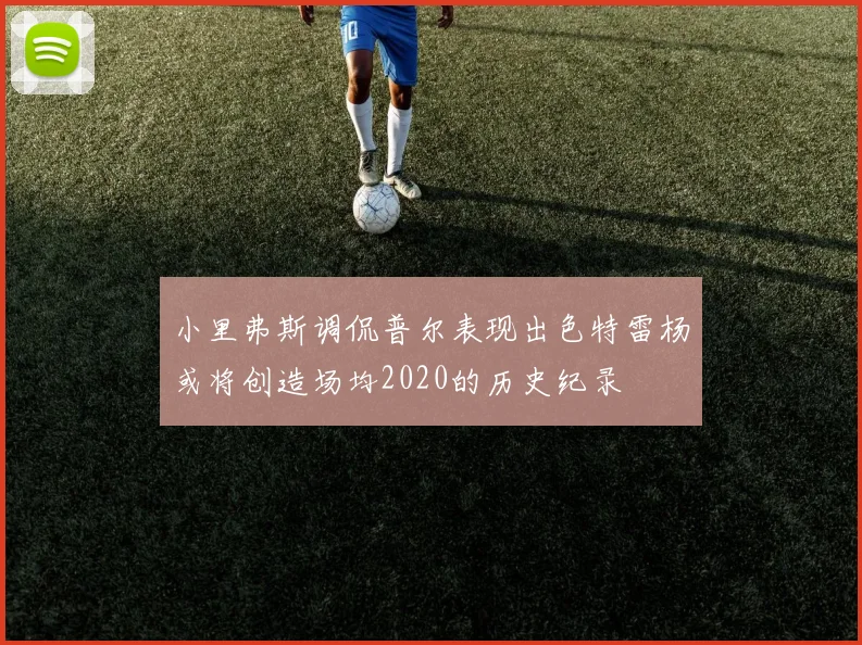 小里弗斯调侃普尔表现出色特雷杨或将创造场均2020的历史纪录