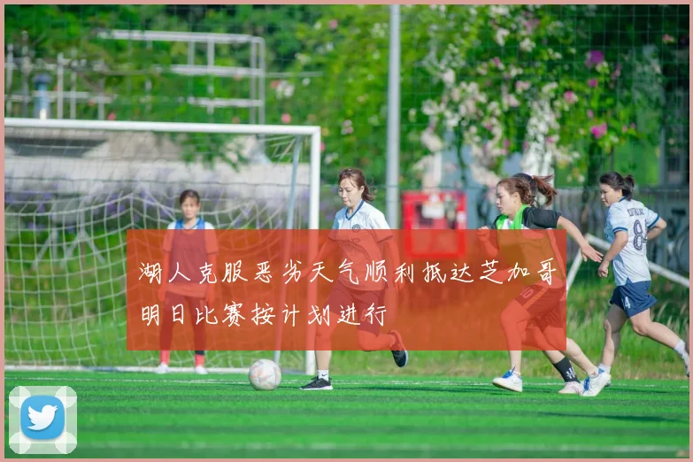 湖人克服恶劣天气顺利抵达芝加哥明日比赛按计划进行